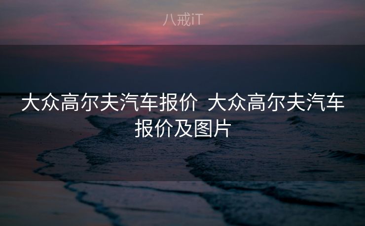 大众高尔夫汽车报价  大众高尔夫汽车报价及图片