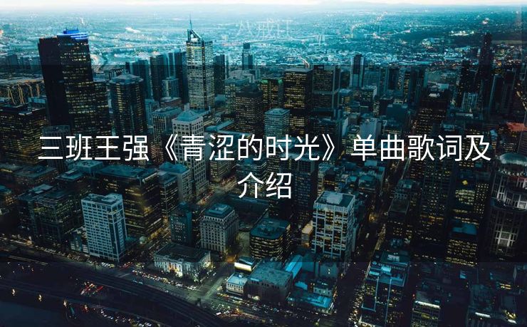 三班王强《青涩的时光》单曲歌词及介绍
