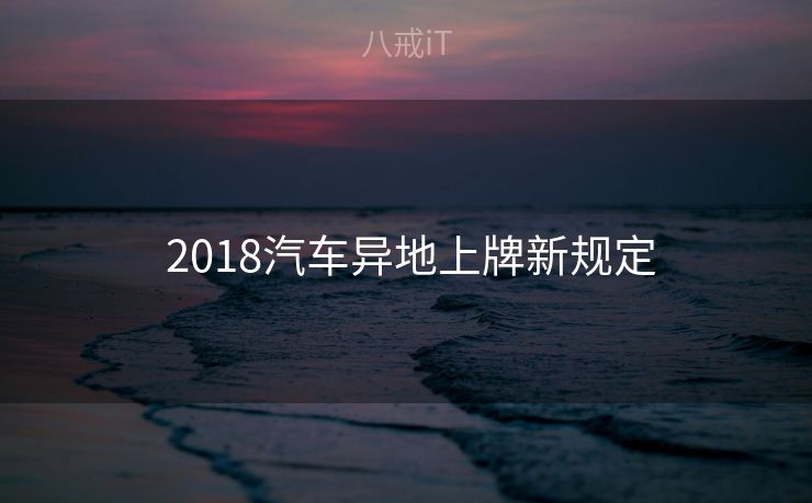 2018汽车异地上牌新规定