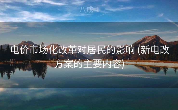 电价市场化改革对居民的影响 (新电改方案的主要内容)