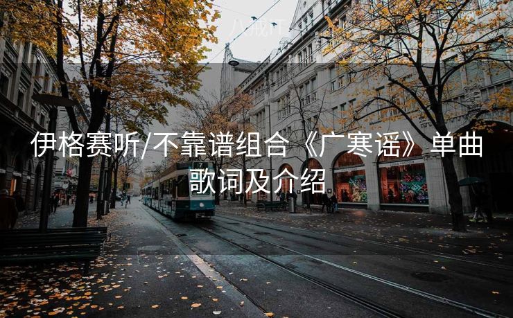 伊格赛听/不靠谱组合《广寒谣》单曲歌词及介绍
