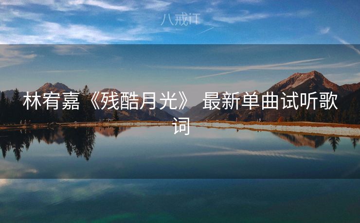 林宥嘉《残酷月光》 最新单曲试听歌词