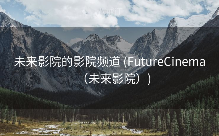 未来影院的影院频道 (FutureCinema（未来影院）)