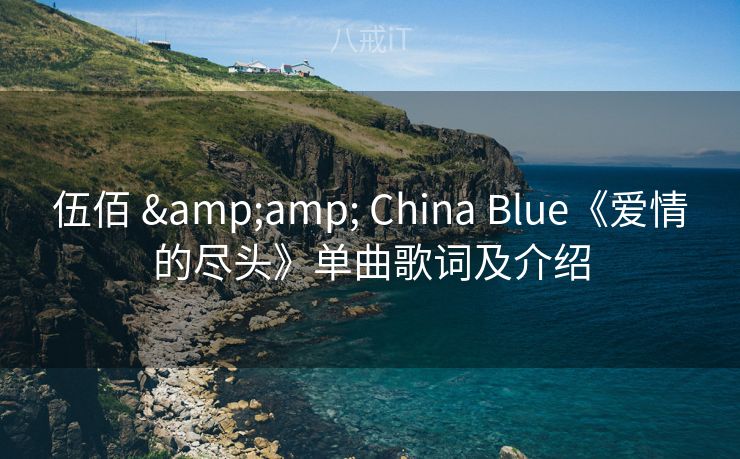 伍佰 & China Blue《爱情的尽头》单曲歌词及介绍
