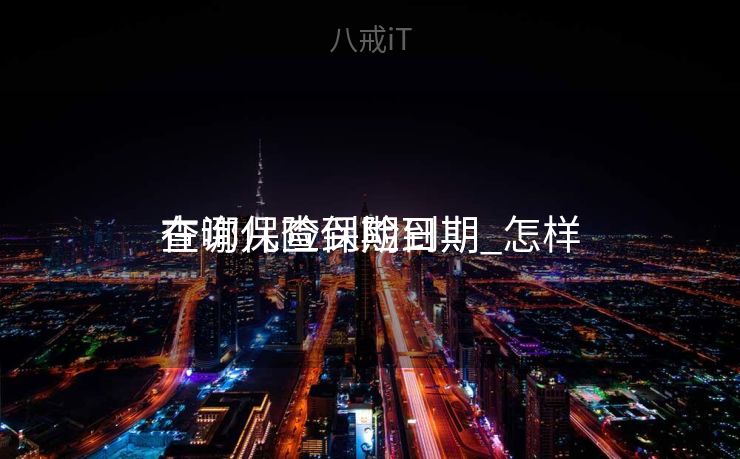 在哪儿查保险到期_怎样
查询保险到期日期