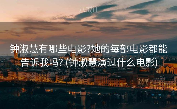 钟淑慧有哪些电影?她的每部电影都能告诉我吗? (钟淑慧演过什么电影)