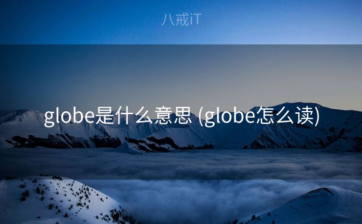 globe是什么意思 (globe怎么读)