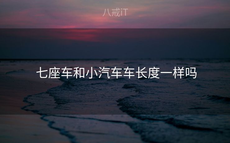 七座车和小汽车车长度一样吗