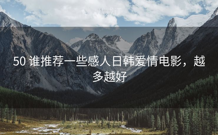 50 谁推荐一些感人日韩爱情电影，越多越好