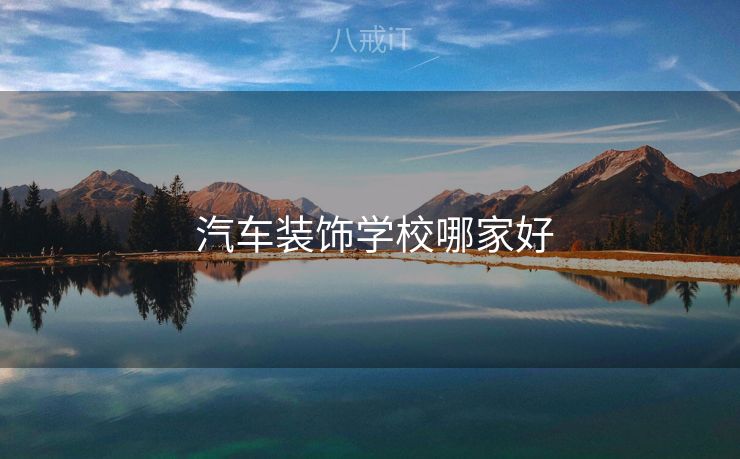  汽车装饰学校哪家好