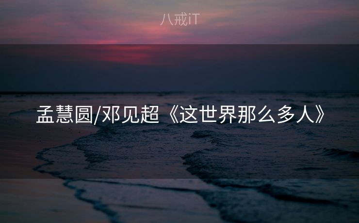 孟慧圆/邓见超《这世界那么多人》