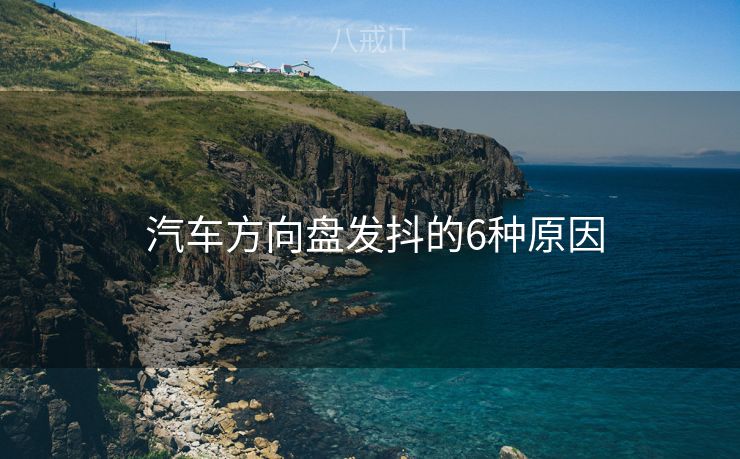  汽车方向盘发抖的6种原因