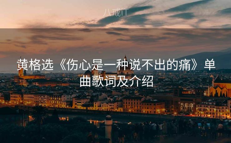 黄格选《伤心是一种说不出的痛》单曲歌词及介绍