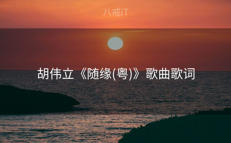 胡伟立《随缘(粤)》歌曲歌词