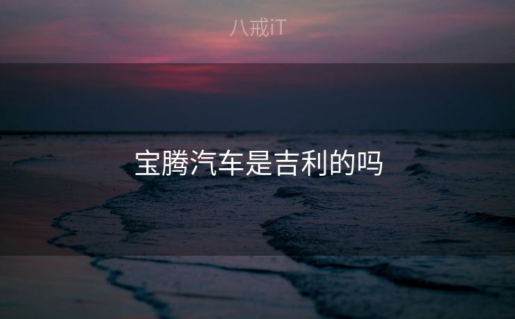 宝腾汽车是吉利的吗
