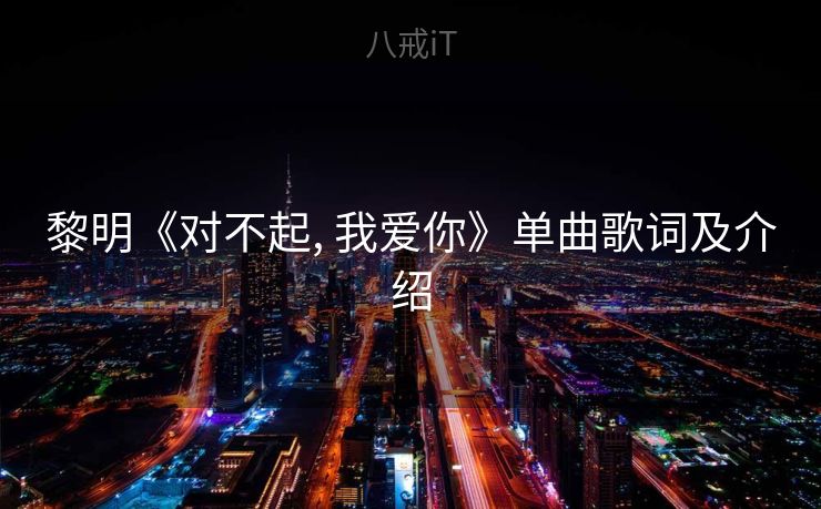 黎明《对不起, 我爱你》单曲歌词及介绍