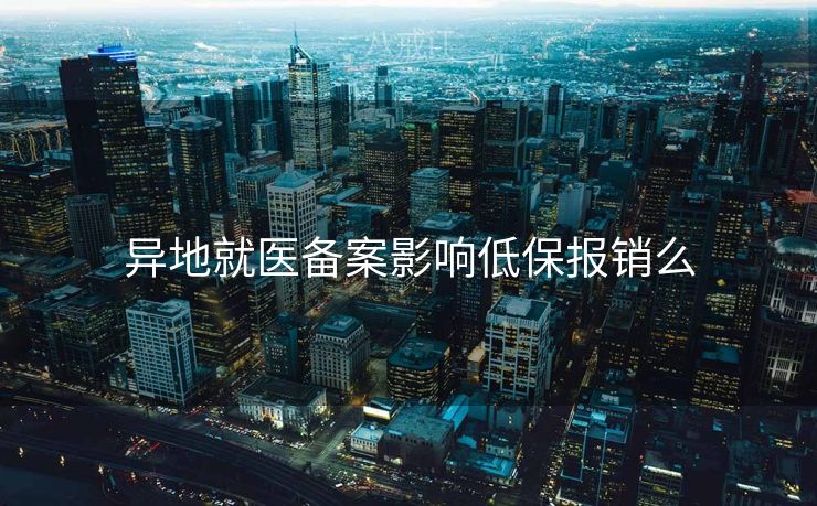 异地就医备案影响低保报销么