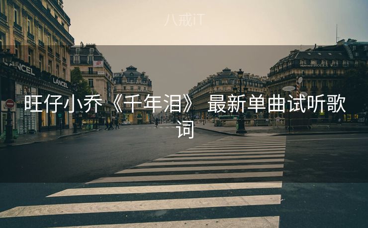 旺仔小乔《千年泪》 最新单曲试听歌词