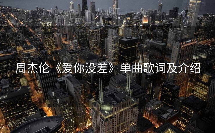 周杰伦《爱你没差》单曲歌词及介绍