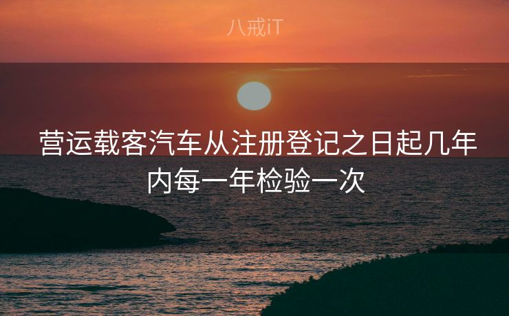  营运载客汽车从注册登记之日起几年内每一年检验一次