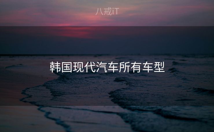 韩国现代汽车所有车型