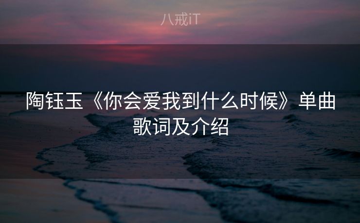 陶钰玉《你会爱我到什么时候》单曲歌词及介绍