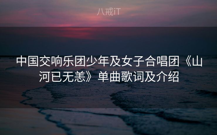 中国交响乐团少年及女子合唱团《山河已无恙》单曲歌词及介绍