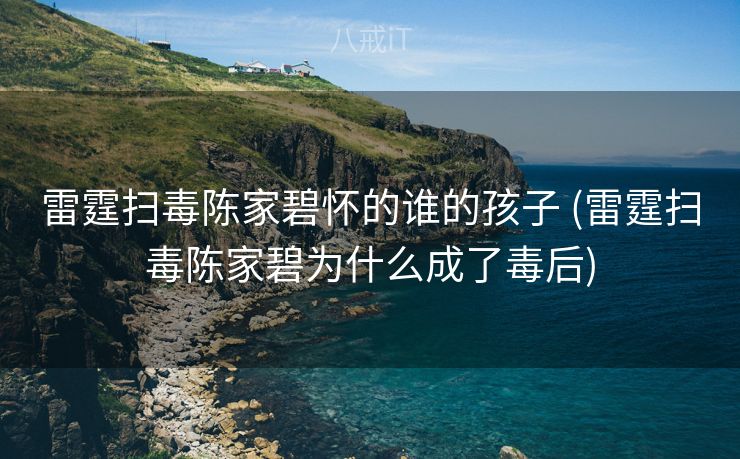 雷霆扫毒陈家碧怀的谁的孩子 (雷霆扫毒陈家碧为什么成了毒后)