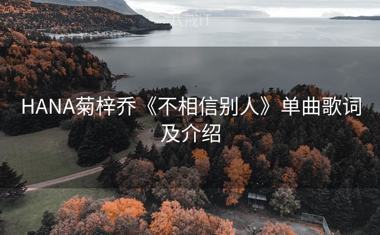 HANA菊梓乔《不相信别人》单曲歌词及介绍