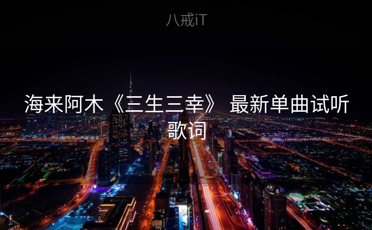 海来阿木《三生三幸》 最新单曲试听歌词
