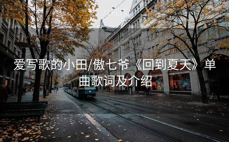 爱写歌的小田/傲七爷《回到夏天》单曲歌词及介绍