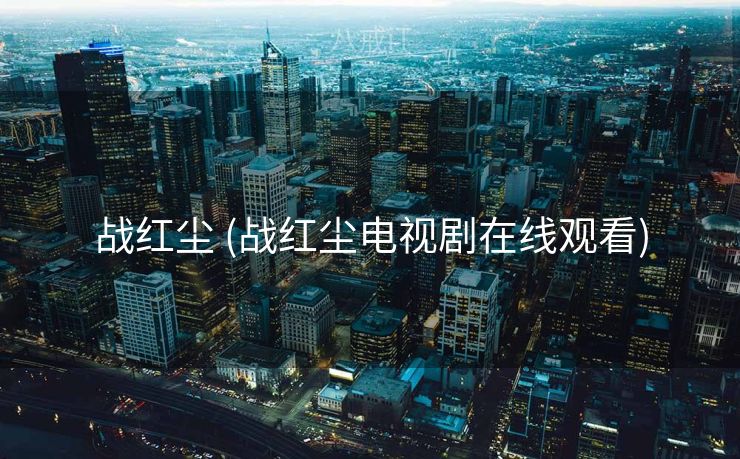 战红尘 (战红尘电视剧在线观看)