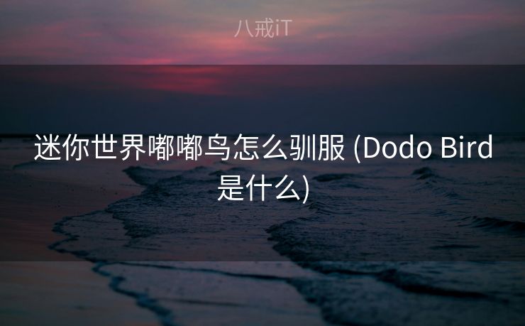 迷你世界嘟嘟鸟怎么驯服 (Dodo Bird是什么)