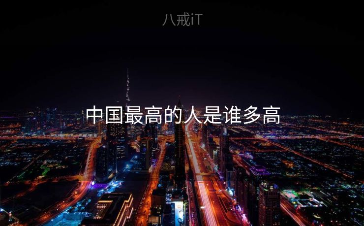 中国最高的人是谁多高