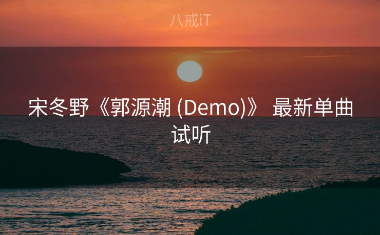宋冬野《郭源潮 (Demo)》 最新单曲试听