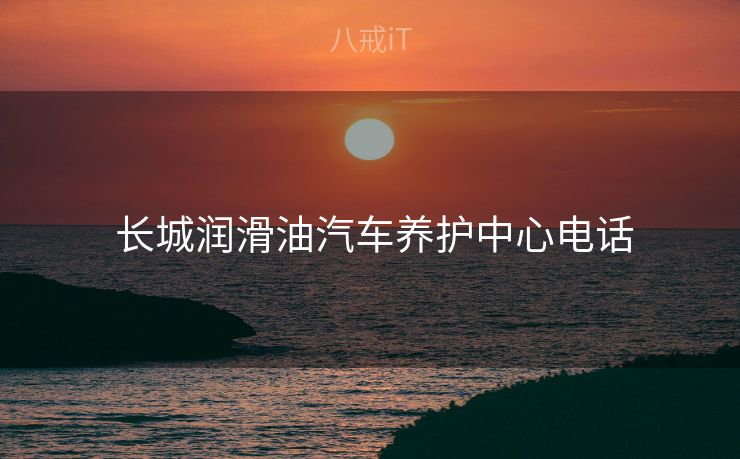  长城润滑油汽车养护中心电话