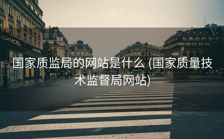 国家质监局的网站是什么 (国家质量技术监督局网站)