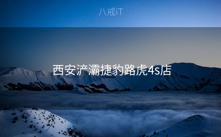  西安浐灞捷豹路虎4s店