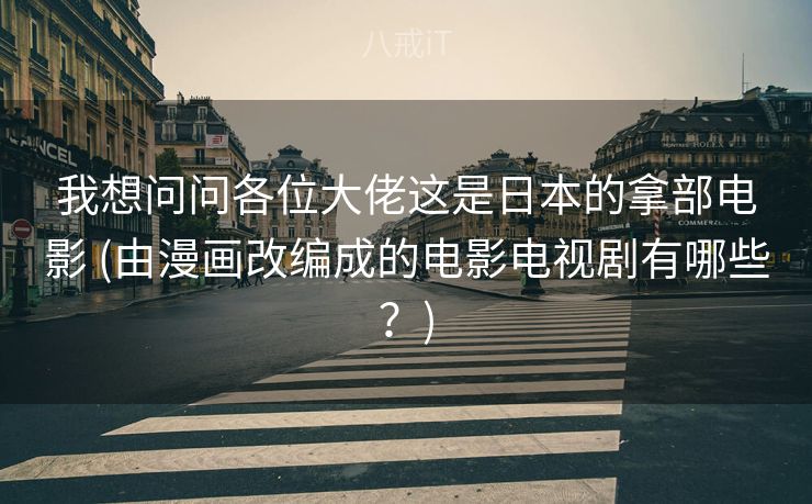 我想问问各位大佬这是日本的拿部电影 (由漫画改编成的电影电视剧有哪些？)