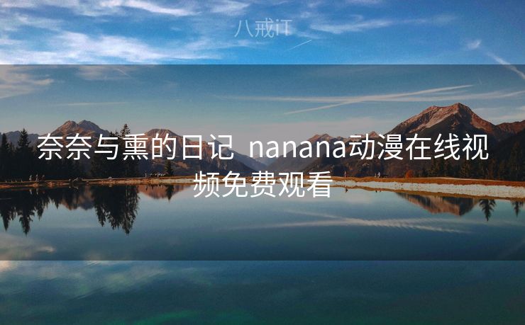 奈奈与熏的日记  nanana动漫在线视频免费观看