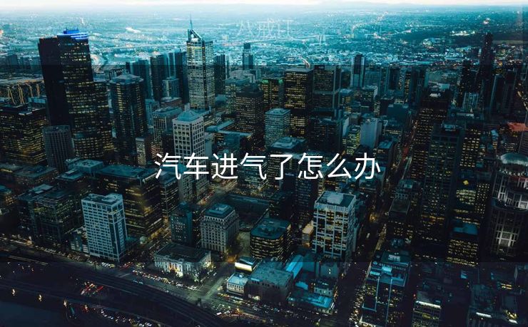  汽车进气了怎么办